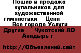 Пошив и продажа купальников для художественной гимнастики  › Цена ­ 8 000 - Все города Услуги » Другие   . Чукотский АО,Анадырь г.